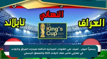رسمياً اليوم.. تعرف على القنوات المجانية الناقلة لمباراة العراق وتايلاند في نهائي كأس ملك تايلاند 2025 والمعلق الرسمي